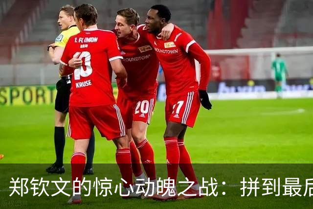 郑钦文的惊心动魄之战：拼到最后一分的疯狂旅程！